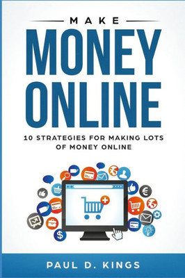 Make Money Online : 10 Strategies For Making Lots Of Money Online