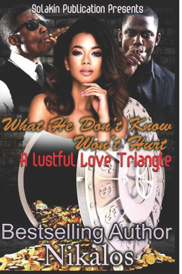 What He Don'T Know Won'T Hurt : A Lustfully Love Triangle