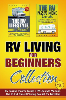 Rv Living For Beginners Collection (2-In-1) : Rv Passive Income Guide + Rv Lifestyle Manual - The #1 Full-Time Rv Living Box Set For Travelers