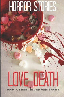 Love, Death, And Other Inconveniences : Horror Stories Of Love And Loss