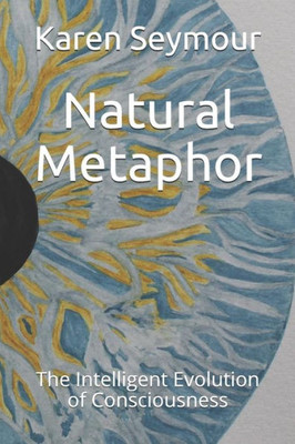 Natural Metaphor : The Intelligent Evolution Of Consciousness