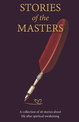 Stories Of The Masters : 40 Inspired Tales Of Life Beyond Spiritual Awakening