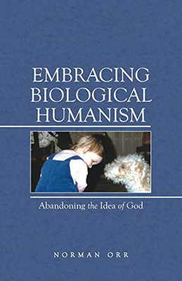 Embracing Biological Humanism: Abandoning the Idea of God - Paperback