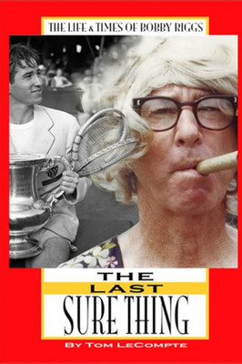 The Last Sure Thing : The Life & Times Of Bobby Riggs