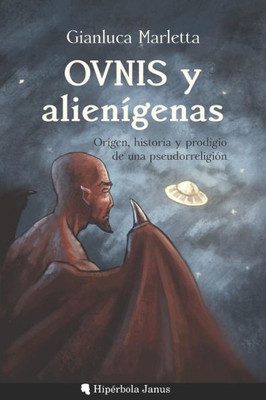 Ovnis Y Alienígenas: Origen, Historia Y Prodigio De Una Pseudorreligión