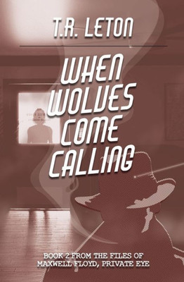 When Wolves Come Calling : From The Files Of Maxwell Floyd, Private Eye
