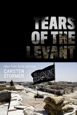Tears Of The Levant: Tales From The Wars In Syria And Iraq