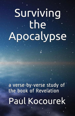 Surviving The Apocalypse: A Verse-By-Verse Study Of The Book Of Revelation