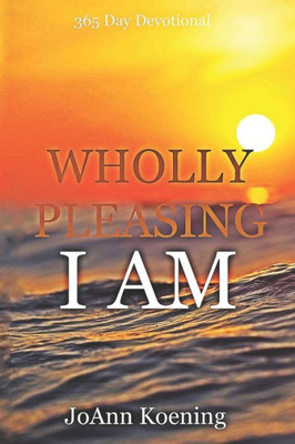Wholly Pleasing I Am : 365 Day Devotional