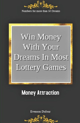 Win Money With Your Dreams In Most Lottery Games : Money Attraction: Numbers For More Than 50 Dreams