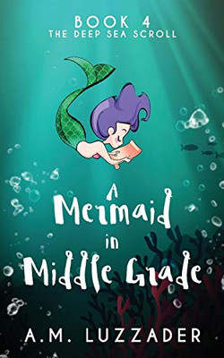 A Mermaid in Middle Grade: Book 4: The Deep Sea Scroll