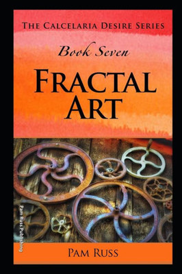 The Calcelaria Desire Series : Book Seven: Fractal Art