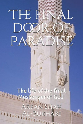 The Final Door Of Paradise : The Life Of The Final Messenger Of God ?