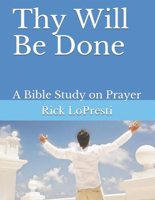 Thy Will Be Done: A Bible Study On Prayer