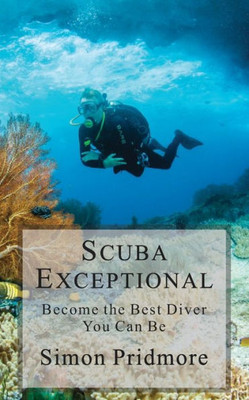 Scuba Exceptional : Become The Best Diver You Can Be