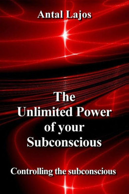 The Unlimited Power Of Your Subconscious : Controlling The Subconscious