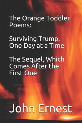 The Orange Toddler Poems: Surviving Trump, One Day At A Time, The Sequel, Which Comes After The First One