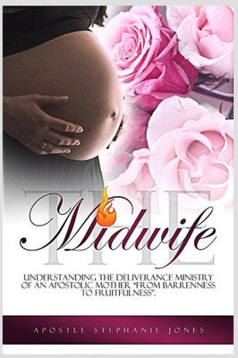 The Midwife: Understanding The Deliverance Ministry Of An Apostolic Mother