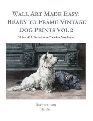 Wall Art Made Easy: Ready To Frame Vintage Dog Prints Vol 2: 30 Beautiful Illustrations To Transform Your Home