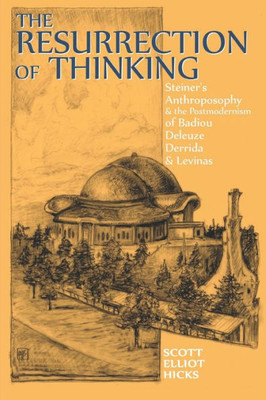 The Resurrection Of Thinking : Steiner'S Anthroposophy & The Postmodernism Of Badiou, Deleuze, Derrida & Levinas