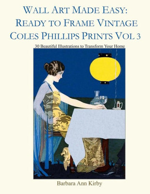 Wall Art Made Easy: Ready To Frame Vintage Coles Phillips Prints Vol 3: 30 Beautiful Illustrations To Transform Your Home