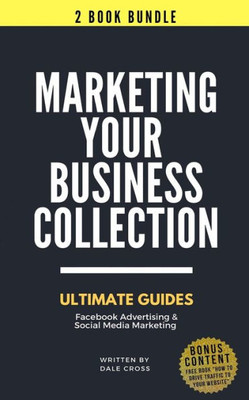 Marketing Your Business : Ultimate Guides To Facebook Advertising & Social Media Marketing