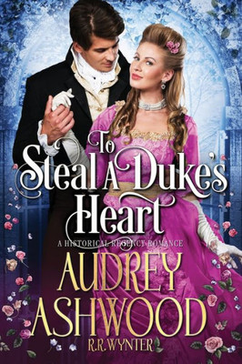 To Steal A Duke'S Heart : A Historical Regency Romance