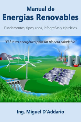 Manual De Energías Renovables : Fundamentos, Tipos, Usos, Infografías Y Ejercicios