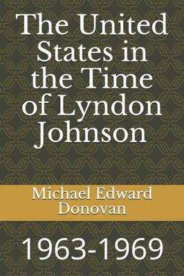 The United States In The Time Of Lyndon Johnson : 1963-1969