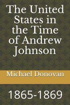 The United States In The Time Of Andrew Johnson : 1865-1869