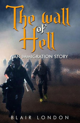 The Wall Of Hell : An Immigration Story