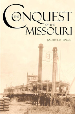 The Conquest Of The Missouri (Expanded, Annotated) : Grant Marsh, Custer, And The 1876 Campaign