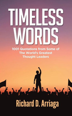 Timeless Words : 1001 Quotations From Some Of The World'S Greatest Thought Leaders