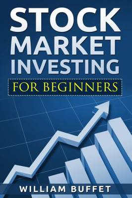 Stock Market Investing For Beginners: How You Can Make Money By Investing In The Stock Market Even As A Complete Beginner