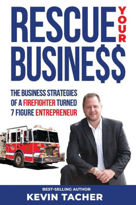 Rescue Your Business : The Business Strategies Of A Firefighter Turned 7 Figure Entrepreneur