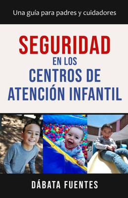 Seguridad En Los Centros De Atención Infantil : Una Guía Para Padres Y Cuidadores