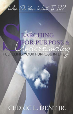 Searching For Purpose And Understanding : Fulfilling Your Purpose In Life