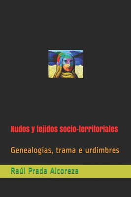 Nudos Y Tejidos Socio-Territoriales : Genealogías, Trama E Urdimbres