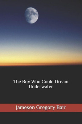 The Boy Who Could Dream Underwater