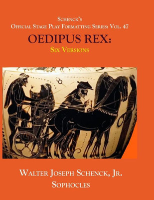 Schenck'S Official Stage Play Formatting Series : Vol. 47 Sophocles' Oedipus Rex: Six Versions