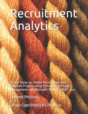 Recruitment Analytics: A Case Study On Online Recruitment And Selection Process Using Principles Of Project Management And Microsoft Project