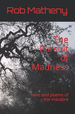 The Pursuit Of Madness : Tales And Poems Of The Macabre