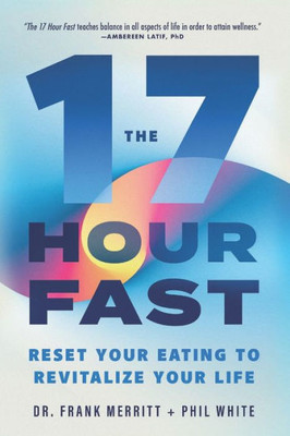 The 17 Hour Fast : Reset Your Eating To Revitalize Your Life