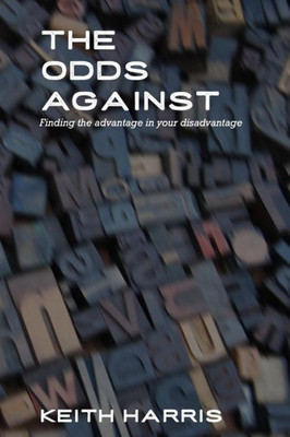 The Odds Against : Finding The Advantage In Your Disadvantage
