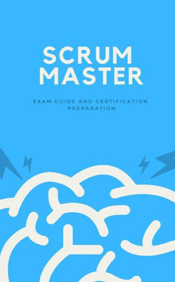 Scrum Master: Exam Guide And Certification Preparation