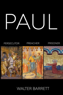 Paul: Persecutor, Preacher, Prisoner