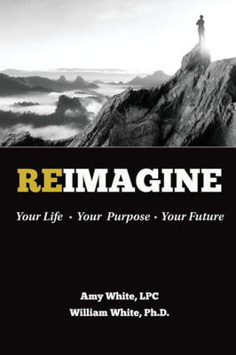 Reimagine : Your Life, Your Purpose, Your Future