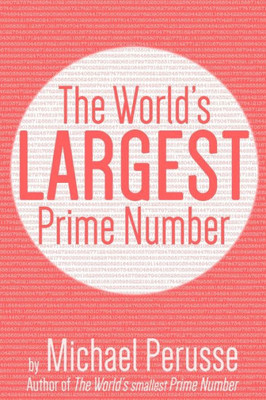 The World'S Largest Prime Number : By Michael Perusse, Author Of The World'S Smallest Prime Number