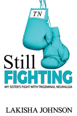 Still Fighting : My Sister'S Fight With Trigeminal Neuralgia