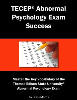 Tecep Abnormal Psychology Exam Success: Master The Key Vocabulary Of The Thomas Edison State University Abnormal Psychology Exam